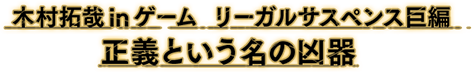 木村拓哉inゲーム リーガルサスペンス巨編 正義という名の凶器