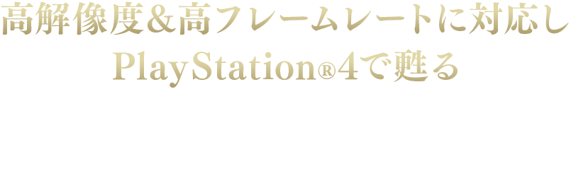 高解像度&高フレームレートに対応しPlayStation4で甦る