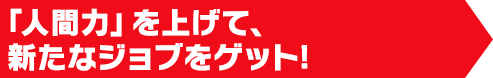 「人間力」を上げて、新たなジョブをゲット!