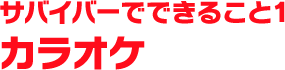 サバイバーでできること1 カラオケ