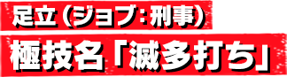 足立(ジョブ:刑事) 極技名「滅多打ち」