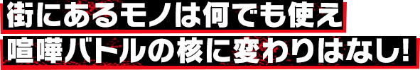 街にあるモノは何でも使え喧嘩バトルの核に変わりはなし!