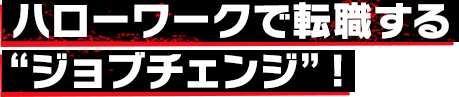 ハローワークで転職“ジョブチェンジ”!