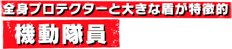 全身プロテクターと大きな盾が特徴的 機動隊員