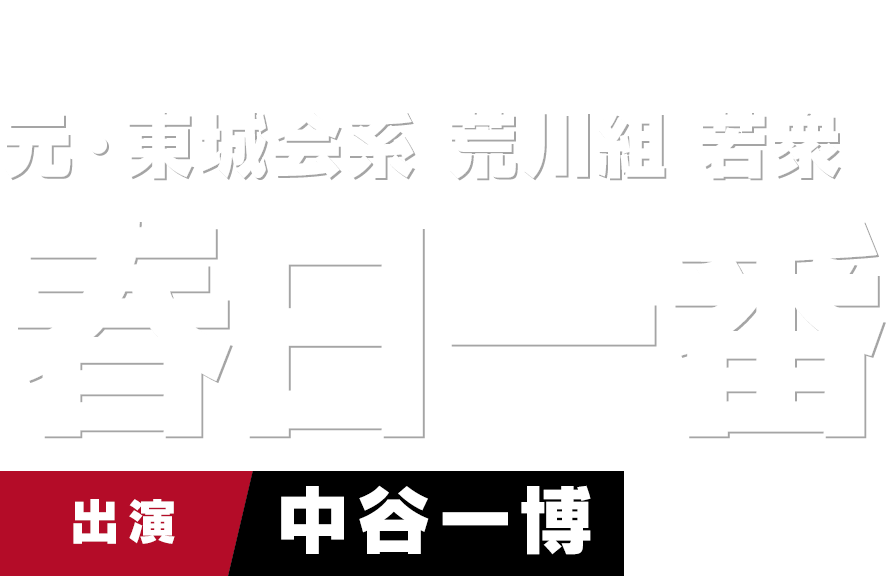 元・東城会系 荒川組 若衆 春日一番　出演 中谷一博