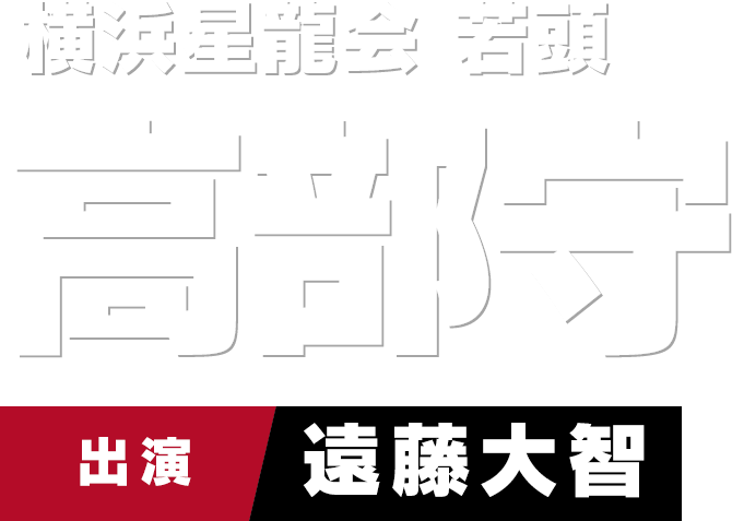 横浜星龍会 若頭 高部守　出演 遠藤大智