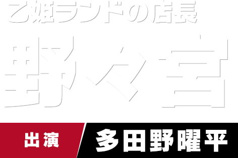 乙姫ランドの店長 野々宮　出演 多田野曜平