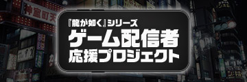 『龍が如く』シリーズ“ゲーム配信者”応援プロジェクト