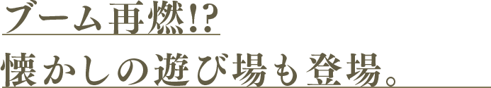 ブーム再燃？！懐かしの遊びも登場。